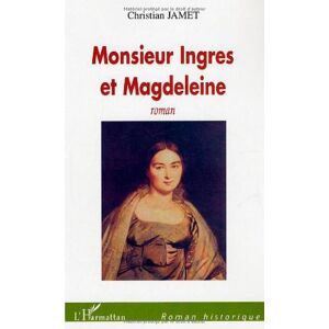 Monsieur Ingres et Magdeleine Christian Jamet L