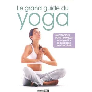 Le grand guide du yoga : 58 exercices pour travailler sa respiration, sa souplesse, son bien-etre Sophie Godard, Irina Sarnavska, Lenivitz production Editions ESI