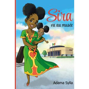 Sira va au musee: Le livre de jeunesse qui transporte a travers les reves et l'histoire Sylla, Adama Independently published