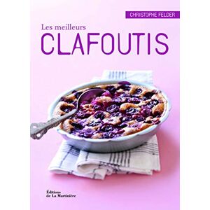 Les meilleurs clafoutis : 40 recettes salees et sucrees Christophe Felder La Martiniere Atelier Saveurs