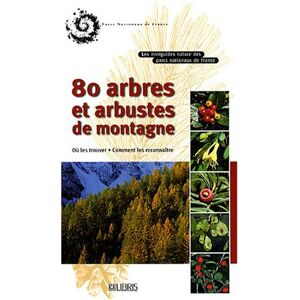 80 arbres et arbustes de montagne : ou les trouver, comment les reconnaître Parc national des Ecrins Libris