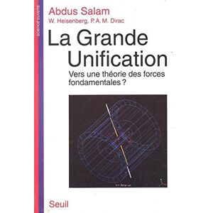 La Grande unification : vers une theorie des forces fondamentales Abdus Salam, Werner Heisenberg, Paul A. M. Dirac Seuil