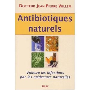 Antibiotiques naturels vaincre les infections par les medecines naturelles Jean Pierre Willem Sully