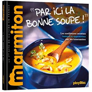 Par ici, la bonne soupe ! : les meilleures recettes testees et approuvees par les internautes Marmiton.org Play Bac