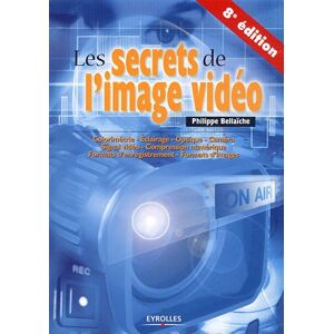 Les secrets de l'image vidéo : colorimétrie, éclairage, optique, caméra, signal vidéo, compression n Philippe Bellaïche Eyrolles - Publicité