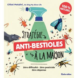 Strategie anti-bestioles a la maison : zero difficulte, zero pesticide, zero depense : 100 % naturel Chloe Metahri Rustica