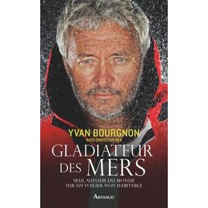 Gladiateur des mers : seul autour du monde sur un voilier non habitable Yvan Bourgnon Arthaud