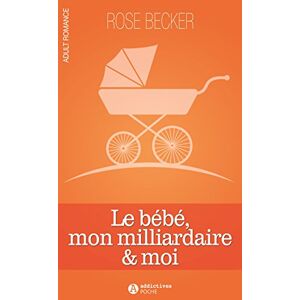 Le bebe mon milliardaire moi Rose M Becker Editions Addictives