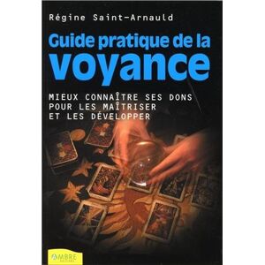 Guide pratique de la voyance : mieux connaître ses dons pour les maîtriser et les developper Regine Saint-Arnauld Ambre
