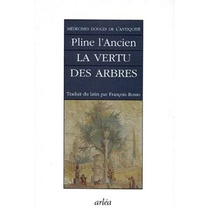 La vertu des arbres cultives et des arbres sauvages : Histoires naturelles, Livre XXII, XXIII et XXI Pline l