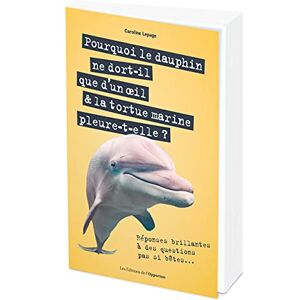 Pourquoi le dauphin ne dort-il que d'un oeil & la tortue marine pleure-t-elle ? : reponses brillante Caroline Lepage l'Opportun