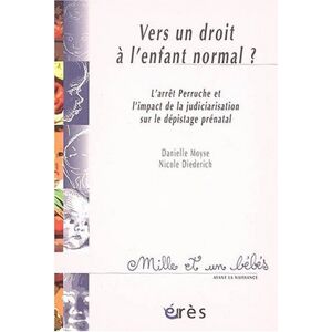 Vers un droit a l'enfant normal ? : l'arret Perruche et l'impact de la judiciarisation sur le depist Danielle Moyse, Nicole Diederich Eres