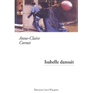 Isabelle dansait Anne-Claire Cornet Ed. Luce Wilquin