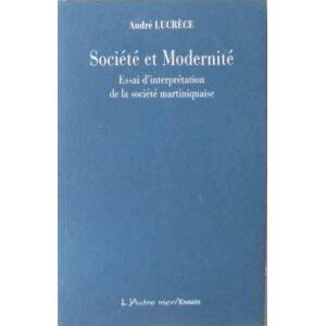 Societe et modernite : essai d'interpretation de la societe martiniquaise Andre Lucrece Autre-mer