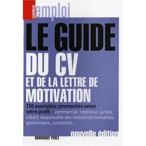 Le guide du CV et de la lettre de motivation : 150 exemples commentes selon votre profil : commercia Dominique Perez L'Express editions