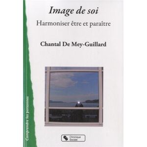 Image de soi : harmoniser etre et paraître Chantal de Mey-Guillard Chronique sociale