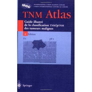 TNM atlas : guide illustre de la classification TNM-pTNM des tumeurs malignes Union internationale contre le cancer Springer