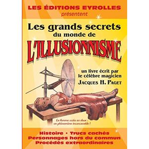 Les grands secrets du monde de l'illusionnisme : histoire, trucs cachés, personnages hors du commun, Jacques H. Paget Eyrolles - Publicité