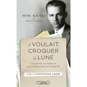 Il voulait croquer la lune : le journal du medecin qui a decouvert la bipolarite Mimi Baird M. Lafon