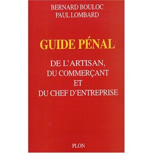 Guide pénal des commerçants, artisans et chefs d'entreprise Bernard Bouloc, Paul Lombard Plon