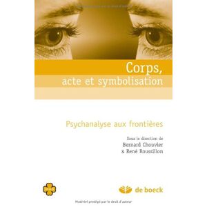 Corps, acte et symbolisation : psychanalyse aux frontières  bernard chouvier, rené roussillon De Boeck supérieur