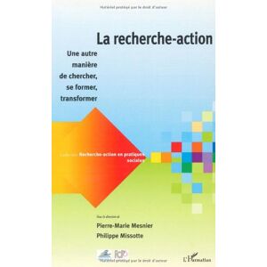 La recherche-action : une autre maniere de chercher, se former, transformer : actes du colloque de f Universite de la Sorbonne nouvelle (Paris) L'Harmattan