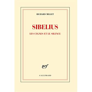 Sibelius, les cygnes et le silence Richard Millet Gallimard