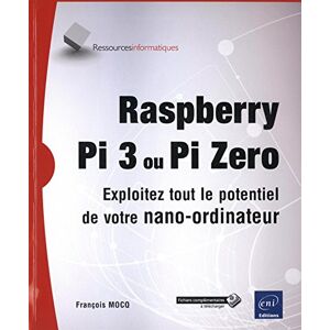 Pi 3 ou Pi Zero : exploitez tout le potentiel de votre nano-ordinateur François Mocq ENI