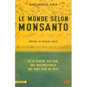 Le monde selon Monsanto : de la dioxine aux OGM, une multinationale qui vous veut du bien Marie-Monique Robin La Decouverte, Arte Editions