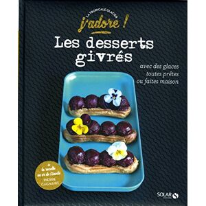 Les desserts givres : avec des glaces toutes pretes ou faites maison Thai-Thanh Dang Solar