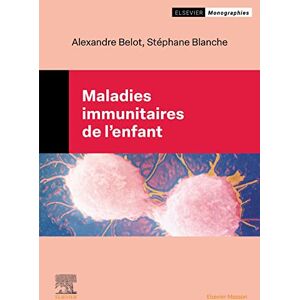 Maladies immunitaires de l'enfant Alexandre Belot, Stephane Blanche Elsevier Masson