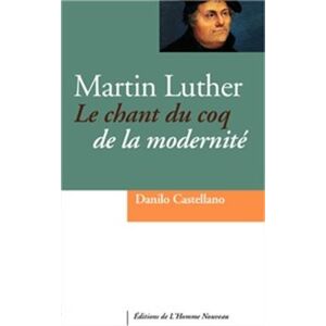 Martin Luther : le chant du coq de la modernite Danilo Castellano Ed. de l'Homme nouveau