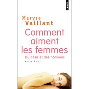 Comment aiment les femmes : du désir et des hommes Maryse Vaillant Points