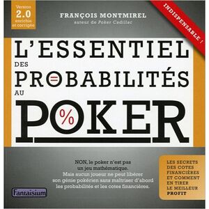 Lessentiel des probabilites au poker le secret des cotes fiancieres et comment en tirer le meille Francois Montmirel Fantaisium