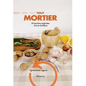 Tout mortier : 30 recettes originales d'ici et d'ailleurs : broyez, pilez et cuisinez ! Sylvie Girard-Lagorce Minerva