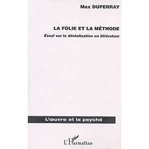 La folie et la méthode : essai sur la déréalisation en littérature Max Duperray L'Harmattan