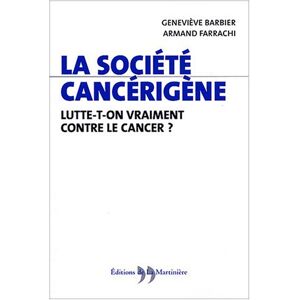 La societe cancerigene : lutte-t-on vraiment contre le cancer ? Genevieve Barbier, Armand Farrachi La Martiniere