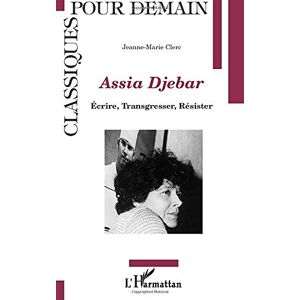 Assia Djebar : ecrire, transgresser, resister Jeanne-Marie Clerc L
