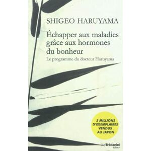 Echapper aux maladies grace aux hormones du bonheur : le programme du docteur Haruyama Shigeo Haruyama G. Tredaniel