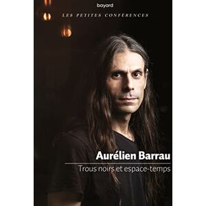 Trous noirs et espace-temps : petite conférence Aurélien Barrau Bayard