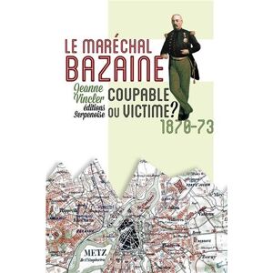 Le marechal Bazaine, coupable ou victime ? : 1870-73 Jeanne Vincler Serpenoise