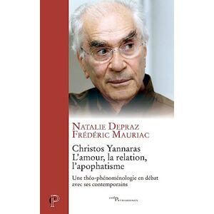 Christos Yannaras : l'amour, la relation, l'apophatisme : une theo-phenomenologie en debat avec ses  Natalie Depraz, Frederic Mauriac Cerf Patrimoines