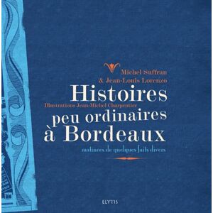 Histoires peu ordinaires a Bordeaux : matinees de quelques faits divers Michel Suffran, Jean-Louis Lorenzo Elytis editions