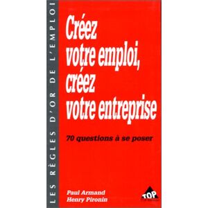Creez votre emploi, creez votre entreprise : 70 questions a se poser Paul Armand, Henry Pironin TOP