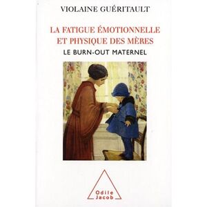 La fatigue emotionnelle et physique des meres : le burn-out maternel Violaine Gueritault O. Jacob