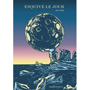 Esquive le jour Jay Kirk Editions Marchialy