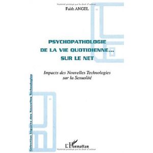 Psychopathologie de la vie quotidienne sur le Net : impacts des nouvelles technologies sur la sexual Faith Angel L'Harmattan