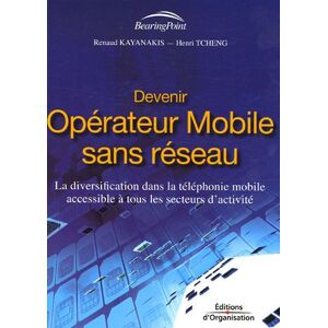 Devenir operateur mobile sans reseau : la diversification dans la telephonie mobile accessible a tou Renaud Kayanakis, Henri Tcheng Ed. d'Organisation