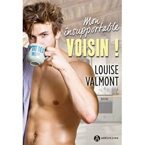 Mon insupportable voisin Louise Valmont Editions Addictives