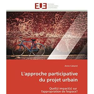 L'approche participative du projet urbain : Quel(s) impact(s) sur l'appropriation de l'espace ? Cabaret, Anne Editions Universitaires Europeennes